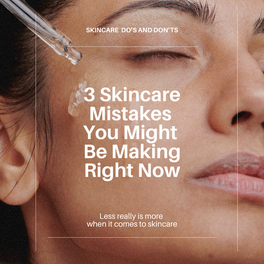 3 Skincare Mistakes You Might Be Making Right Now (And How to Avoid Them)